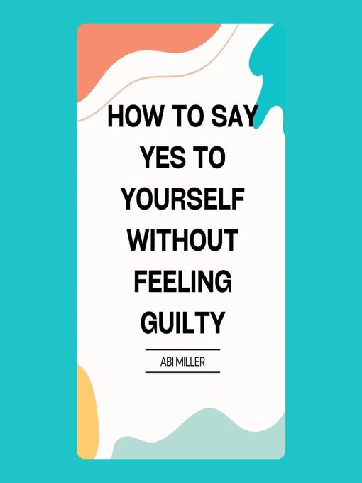 Title details for How to Say Yes to Yourself Without Feeling Guilty by Abi Miller - Wait list